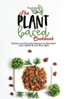 The Plant-based Cookbook: Healthy and Flavorful Recipes to Kick-Start your Health & Live Your Best 1802890890 Book Cover