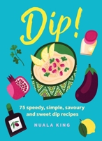 Dip!: 75 speedy, simple, savoury and sweet dip recipes 1035424274 Book Cover