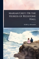 Marian Grey; Or the Heiress of Redstone Hall 1023693828 Book Cover