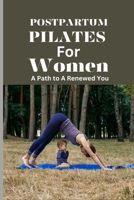 POSTPARTUM PILATES FOR WOMEN: A Path to A Renewed You: A Post Pregnancy Pilates Journey of Strength and Self-Discovery for Every Stage of Recovery B0CQG56BR7 Book Cover