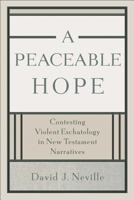 A Peaceable Hope: Contesting Violent Eschatology in New Testament Narratives 0801048516 Book Cover