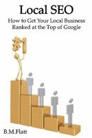 Local Seo: How to Get Your Local Business Ranked at the Top of Google 1452844429 Book Cover