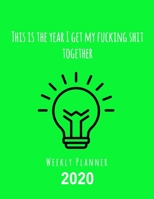 This Is The Year I Get My Fucking Shit Together 2020 Weekly Planner: Fun Sweary Monthly Calendar Diary Organizer - 4 Icons Green 1693145308 Book Cover