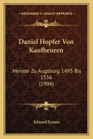 Daniel Hopfer Von Kaufbeuren: Meister Zu Augsburg 1493 Bis 1536 (1904) 1147268754 Book Cover