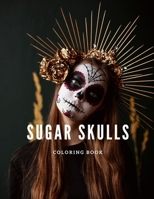 Sugar Skulls Coloring Book: Perfect Day Of The Dead Stress Relieving Skulls Design For Adults Relaxation B08T49R3KC Book Cover