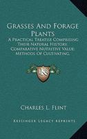 Grasses and Forage Plants: A Practical Treatise Comprising their Natural History; Comparative Nutrit 1279279273 Book Cover