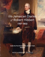 The Jamaican Diaries of Robert Hibbert 1787-1802: Inside the First House of the Jamaica Trade 0648756718 Book Cover