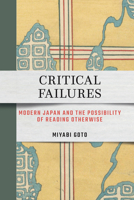 Critical Failures: Modern Japan and the Possibility of Reading Otherwise 1501785672 Book Cover
