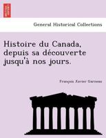 Histoire Du Canada, Depuis Sa de Couverte Jusqu'a Nos Jours. 1249022584 Book Cover