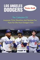 Los Angeles Dodgers Trivia Book: The Collection Of Awesome Trivia Questions And Random Fun Facts For Die-Hard Dodgers Fans B099ZP96DX Book Cover