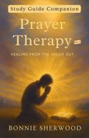 Prayer Therapy: Healing from the Inside Out Study Guide Companion 1968118039 Book Cover