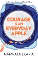 Courage Is An Everyday Apple: Gentle words to let your soul flow in stillness | Poems for healing and hope - A Thoughtful gift B0GP1ZCQ23 Book Cover