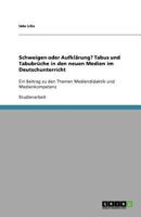 Schweigen oder Aufklärung? Tabus und Tabubrüche in den neuen Medien im Deutschunterricht: Ein Beitrag zu den Themen Mediendidaktik und Medienkompetenz 364046575X Book Cover