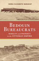 Bedouin Bureaucrats: Mobility and Property in the Ottoman Empire 1503635627 Book Cover