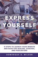 Express Yourself: 5 Steps to Launch Your Website and Blog for Healers, Coaches, and Podcasters B087SJVWQS Book Cover