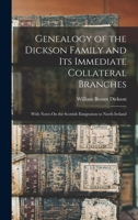 Genealogy of the Dickson Family and Its Immediate Collateral Branches: With Notes On the Scottish Emigration to North Ireland 1015774555 Book Cover