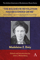 “The Bolshevik Revolution Had Descended on Me” Madeleine Z. Doty’s Russian Revolution (Anthem Americans in Revolutionary Russia, 1) 1839997524 Book Cover