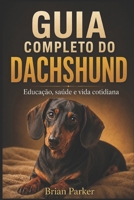 GUIA COMPLETO DO DACHSHUND: Educação, saúde e vida cotidiana (Portuguese Edition) B0HJ93RCZN Book Cover