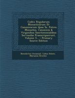 Codex Regularum Monasticarum Et Canonicarum Quas SS. Patres Monachis, Canonicis & Virginibus Sanctimonialibus Servandas Praescripserunt, Volume 5... - 1294575899 Book Cover