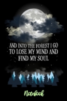 Notebook: And Into The Forest I Go To Lose My Mind And Find My Soul - 120 Pages - 6x9 - Gift Idea Forest Mountain Hiking 167556700X Book Cover