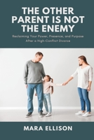 The Other Parent is Not the Enemy: Reclaiming Your Power, Presence, and Purpose After a High-Conflict Divorce 9371777192 Book Cover