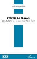 L'oeuvre du travail: Contribution à une science nouvelle du travail (Cognition Et Formation) (French Edition) 2343100829 Book Cover