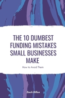 The 10 Dumbest Funding Mistakes Small Businesses Make B0F7GG82S2 Book Cover