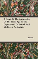 A Guide to the Antiquities of the Stone Age in the Department of British and Mediæval Antiquities 1018262342 Book Cover