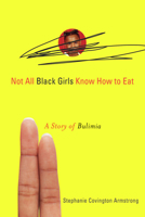Not All Black Girls Know How to Eat: A Story of Bulimia 1556527861 Book Cover