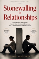 Stonewalling in Relationships: Why Partners Shut Down, How to Stop Emotional Distance, and Create a Healthier Relationship (Relationship Self-Help and Personal Growth) B0H5RPP158 Book Cover