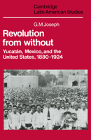Revolution from Without: Yucatán, Mexico, and the United States, 1880-1924 0521235162 Book Cover