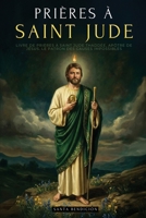 Prières À Saint Jude: Livre de Prières À Saint Jude Thaddée, Apôtre de Jésus. Le Patron Des Causes Désespérées Et Impossibles. Sélection de Prières ... Française (Mes Saints) (French Edition) 631916087X Book Cover
