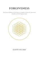Forgiveness: The Sacred Alchemy of the Heart: A Complete System for Emotional Freedom and Self-Empowerment B0H19DXP8N Book Cover
