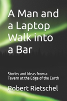 A Man and a Laptop Walk into a Bar: Stories and Ideas from a Tavern at the Edge of the Earth B0BTRQ3GKM Book Cover