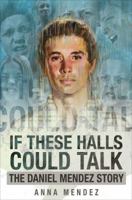If These Halls Could Talk: The Daniel Mendez Story 1625102011 Book Cover