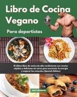 Libro de Cocina Vegano para deportistas I Vegan Cookbook For Athletes (Spanish Edition): El último libro de cocina de alto rendimiento con recetas ... los músculos I Vegan Cookbook For Athletes 1803014571 Book Cover