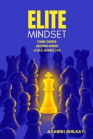 ELITE MINDSET: HOW TO THINK CLEARLY, MAKE BETTER DECISIONS, BUILD RARE SKILLS, AND COMPOUND YOUR ADVANTAGES B0HKNQD2DD Book Cover