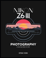 Nikon Z6 III Photography Handbook: A Comprehensive Manual to Capturing Stunning Photos and Videos for Beginners and Professionals B0DR918XCN Book Cover