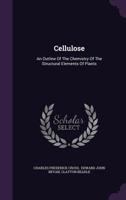 Cellulose: An Outline of the Chemistry of the Structural Elements of Plants, With Reference to Their Natural History and Industrial Uses 1021894850 Book Cover