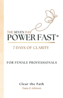 The Seven Day Power Fast: 7 Days of CLARITY For Female Professionals B0G62LGP6M Book Cover