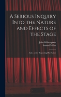 A Serious Inquiry Into the Nature and Effects of the Stage: And a Letter Respecting Play Actors 1017638187 Book Cover