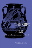 The Gift of the Nile: Hellenizing Egypt from Aeschylus to Alexander 0520228200 Book Cover
