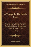 A Voyage To The South Seas: And To Many Other Parts Of The World, From September 1740 To June 1744 1164556444 Book Cover