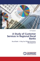 A Study of Customer Services in Regional Rural Banks: Rural Bank - A Key for Village Economic Development 3659426911 Book Cover