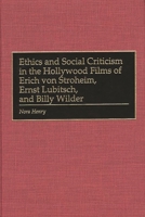 Ethics and Social Criticism in the Hollywood Films of Erich von Stroheim, Ernst Lubitsch, and Billy Wilder 0275964507 Book Cover