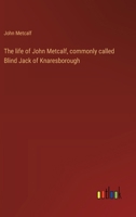 The life of John Metcalf, commonly called Blind Jack of Knaresborough 3368938975 Book Cover