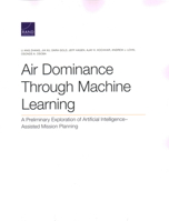Air Dominance Through Machine Learning : A Preliminary Exploration of Artificial Intelligence-Assisted Mission Planning 1977405150 Book Cover