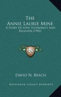 The Annie Laurie Mine: A Story Of Love, Economics And Religion (1902) 0548653712 Book Cover