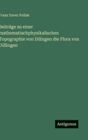 Beiträge zu einer mathematischphysikalischen Topographie von Dilingen die Flora von Dillingen (German Edition) 3386180027 Book Cover