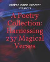A Poetry Collection: Harnessing 237 Magical Verses 1718185391 Book Cover